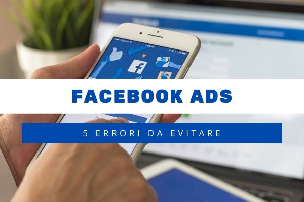 Facebook ADS: 5 errori da evitare per le tue campagne